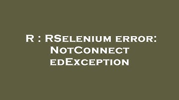 R : RSelenium error: NotConnectedException