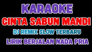 CINTA SABUN MANDI KARAOKE NADA PRIA | DJ REMIX SLOW TERBARU 2024