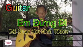 Video thumbnail of "Em Đừng Đi Guitar - Bản nhạc Hot nhất Tiktok - Chú ấy hoà âm nghe thích thật"