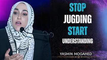 Stop Judging ,Start understanding || Yasmin Mogahed