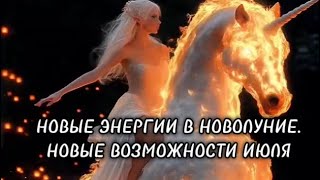 НОВЫЕ ЭНЕРГИИ В НОВОЛУНИЕ. НОВЫЕ ВОЗМОЖНОСТИ ИЮЛЯ.