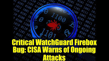 Critical WatchGuard Firebox Bug: CISA Warns of Ongoing Attacks