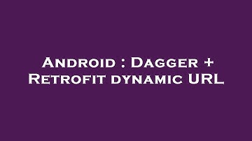 Android : Dagger + Retrofit dynamic URL