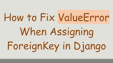 How to Fix ValueError When Assigning ForeignKey in Django