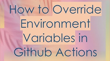 How to Override Environment Variables in Github Actions