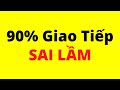 90% Giao Tiếp Sai Lầm Mà Không Biết (kể cả bạn)