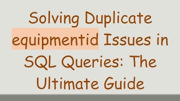 Solving Duplicate equipmentid Issues in SQL Queries: The Ultimate Guide