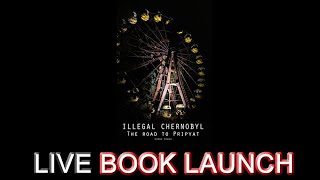 LIVE BOOK LAUNCH AND GIVEAWAY - ILLEGAL CHERNOBYL, THE ROAD TO PRIPYAT