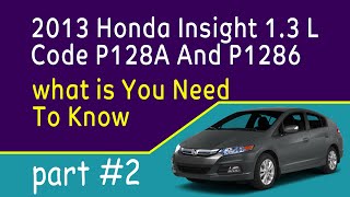 2013 Honda Insight 1.3 L Code P128A And P1286 what is You Need To Know PART #2