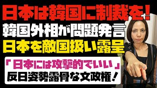 日本は韓国に制裁をすべき！！韓国外相がまた問題発言「日本には攻撃的でいい」日本を敵国扱い露呈。日韓関係悪化の原因は反日姿勢露骨な文政権。