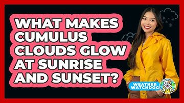 What Makes Cumulus Clouds Glow At Sunrise And Sunset? - Weather Watchdog