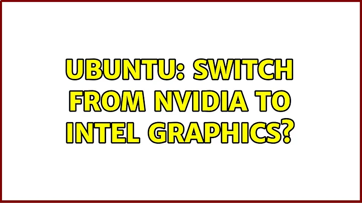 Ubuntu: Ubuntu: Switch from Nvidia to Intel graphics?