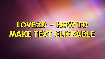 Love2d - How to make text clickable (2 Solutions!!)