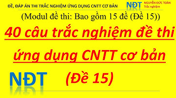 Đề ,đáp án thi trắc nghiệm ứng dụng CNTT cơ bản (Đề 15) | Chắc chắn 100% đậu