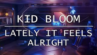 Kid Bloom - Lately It Feels Alright [Lyrics] [Letra en español e inglés]