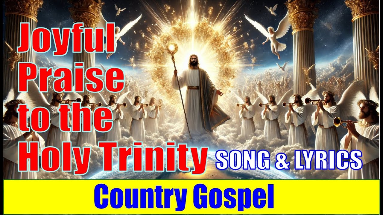 Joyful Praise to the Holy Trinity | Country Gospel | Song & Lyrics ...