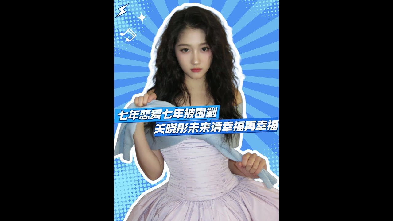 七年青春是谁的七年！关晓彤被毁的七年终天亮！未来请幸福再幸福 七年青春是谁的七年！关晓彤苦尽甘来请狠狠幸福