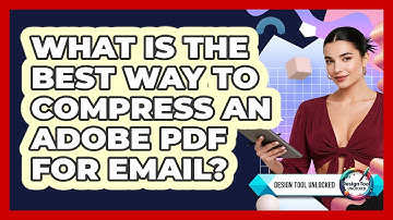 What Is The Best Way To Compress An Adobe PDF For Email? - Design Tool Unlocked