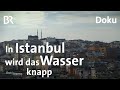 Megabauten statt Trinkwasser - Droht Istanbul der Öko-Kollaps? | DokThema | Doku | Klimawandel | BR