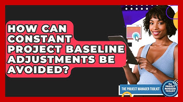 How Can Constant Project Baseline Adjustments Be Avoided? - The Project Manager Toolkit