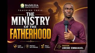 THE MINISTRY OF FATHERHOOD BY PASTOR UMEME PAULKER EMMANUEL 