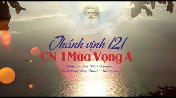 ĐÁP CA: THÁNH VỊNH 121 - CHÚA NHẬT 1 MÙA VỌNG A - St: Lm Thái Nguyên - Tb: Duy Thinh, Đỗ Quyên
