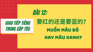 BÀI 12. Tự học giao tiếp tiếng Trung cấp tốc. 第十二课_要红的还是要蓝的—Muốn màu đỏ hay màu xanh? #12