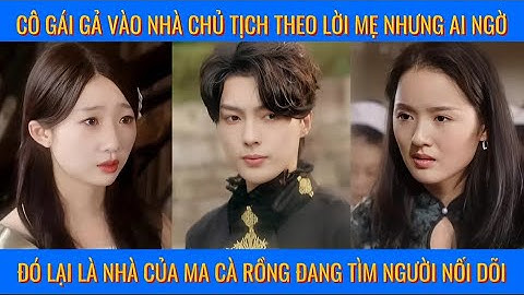 Cô gái gả vào nhà chủ tịch theo lời mẹ, nhưng ai ngờ đó lại là nhà ma cà rồng đang tìm người nối dỗi