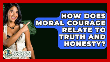 How Does Moral Courage Relate To Truth And Honesty? - Anecdotes in Quotation