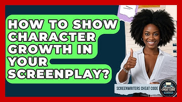 How To Show Character Growth In Your Screenplay? - Screenwriter