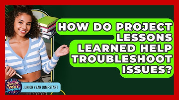 How Do Project Lessons Learned Help Troubleshoot Issues? - Junior Year Jumpstart