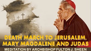 Fulton Sheen - Passion Week - 04 Death March to Jerusalem, Mary Magdalene and Judas