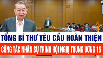 Tổng Bí thư yêu cầu hoàn thiện công tác nhân sự trình Hội nghị Trung ương 15