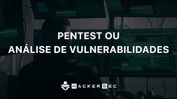 PENTEST OU ANÁLISE DE VULNERABILIDADES? - HackerSec