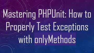 Mastering PHPUnit: How to Properly Test Exceptions with onlyMethods