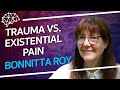 Trauma vs. Existential Pain - Bonnita Roy