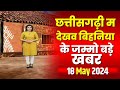 Chhattisgarhi news                18 may 2024