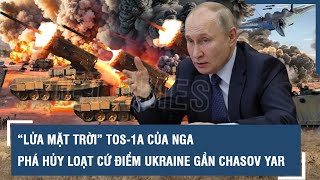 Khoảnh khắc “Lửa mặt trời” TOS-1A của Nga phá hủy loạt cứ điểm Ukraine gần Chasov Yar l VTs