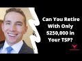 Can You Retire With Only $250,000 in Your TSP?