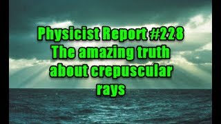 PHYSICIST REPORT 228 THE AMAZING TRUTH ABOUT CREPUSCULAR RAYS