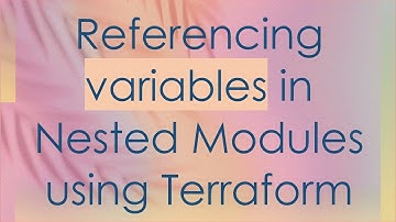 Referencing variables in Nested Modules using Terraform