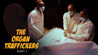 THE ORGAN TRAFFICKERS - Part 1