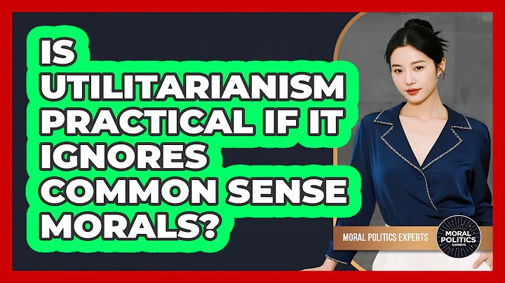 Is Utilitarianism Practical If It Ignores Common Sense Morals? - Moral Politics Experts