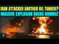 Iran BOMBS Oil Tanker In Hormuz? Massive Blast Rocks Oman Coast Amid Gulf Tensions