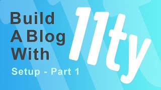 Build a Blog With 11ty: Setup - Part 1