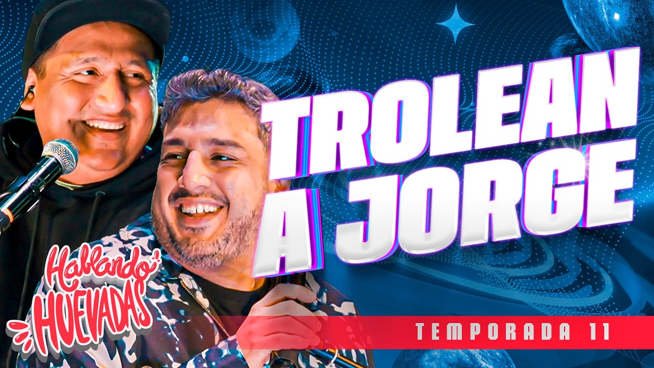 HABLANDO HUEVADAS - Undécima Temporada [TROLEAN A JORGE]