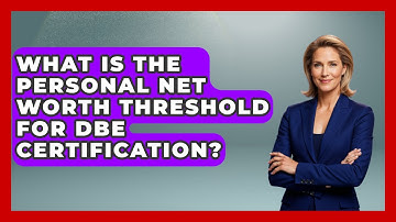 What Is The Personal Net Worth Threshold For DBE Certification? - Minority Business Success Experts