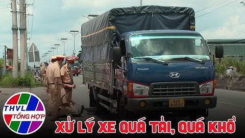 Đời sống pháp luật: Xử lý xe quá tải, quá khổ