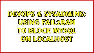DevOps & SysAdmins: Using fail2ban to block mysql on localhost Details