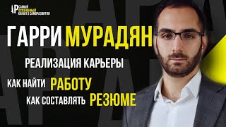 Гарри Мурадян. Трудоустройство, реализация карьеры. Как найти работу? Как составлять резюме?